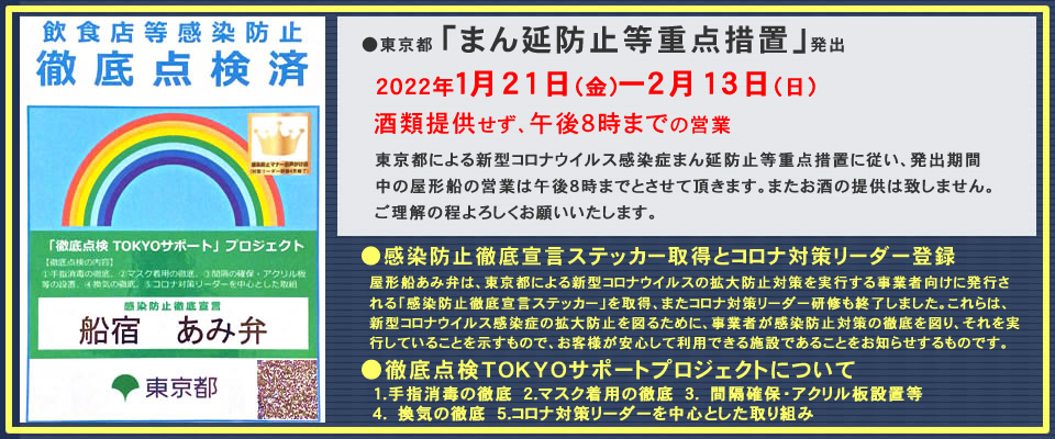 新型コロナウィルス感染防止告知。東京都による新型コロナウイルス感染症まん延防止等重点措置に従い、
1月13日（金）から2月13日（日）まで屋形船の営業は午後８時までとさせて頂きます。またお酒の提供は致しません。
ご理解の程よろしくお願いいたします。

